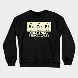 Accept Challenges Periodically Crewneck Sweatshirt